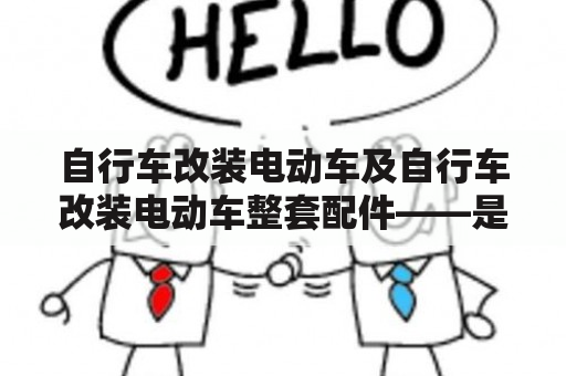 自行车改装电动车及自行车改装电动车整套配件——是什么？如何选择？