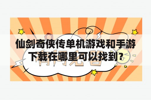 仙剑奇侠传单机游戏和手游下载在哪里可以找到？