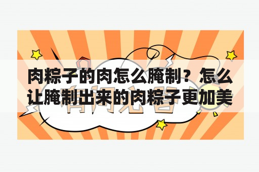 肉粽子的肉怎么腌制？怎么让腌制出来的肉粽子更加美味？