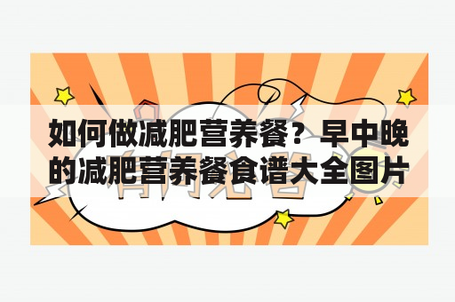 如何做减肥营养餐？早中晚的减肥营养餐食谱大全图片分享！