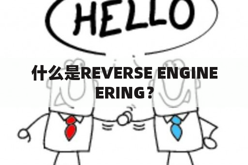 什么是REVERSE ENGINEERING？