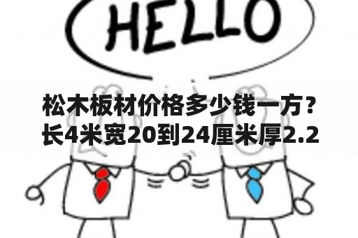 松木板材价格多少钱一方？长4米宽20到24厘米厚2.2厘米