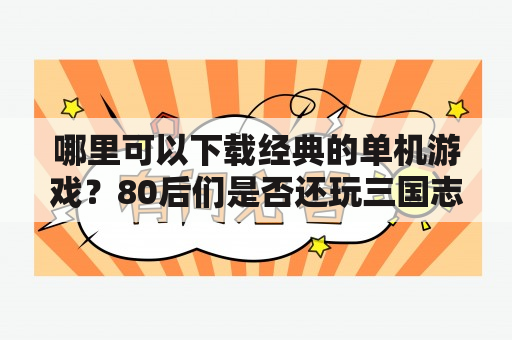 哪里可以下载经典的单机游戏？80后们是否还玩三国志单机游戏？