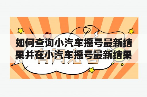 如何查询小汽车摇号最新结果并在小汽车摇号最新结果查询官网进行查询？