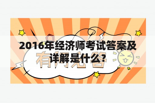 2016年经济师考试答案及详解是什么？