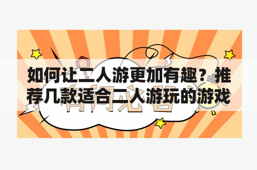 如何让二人游更加有趣？推荐几款适合二人游玩的游戏