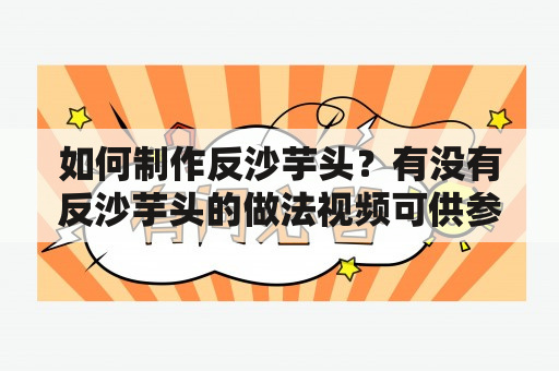 如何制作反沙芋头？有没有反沙芋头的做法视频可供参考？