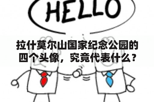 拉什莫尔山国家纪念公园的四个头像，究竟代表什么？