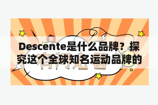 Descente是什么品牌？探究这个全球知名运动品牌的历史与传承