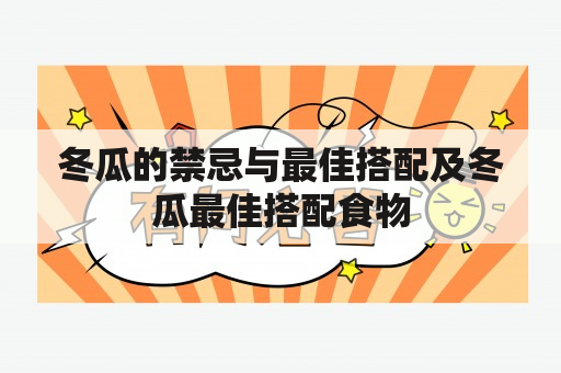 冬瓜的禁忌与最佳搭配及冬瓜最佳搭配食物