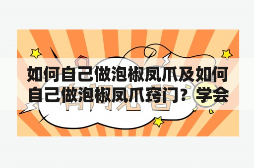 如何自己做泡椒凤爪及如何自己做泡椒凤爪窍门？学会制作泡椒凤爪不仅可以满足自己的口味需求，还能向亲朋好友炫耀自己的厨艺。下面，我们来分享一下自己制作泡椒凤爪的步骤和注意事项。