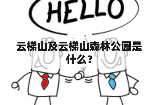 云梯山及云梯山森林公园是什么？