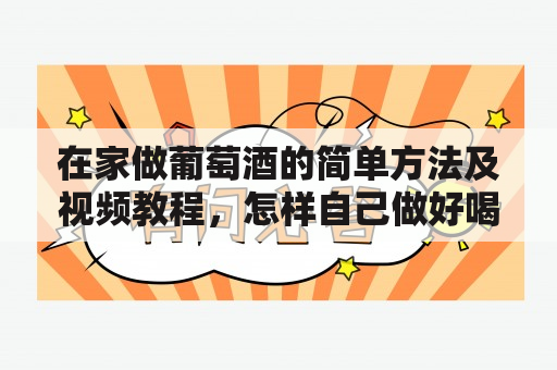 在家做葡萄酒的简单方法及视频教程，怎样自己做好喝的葡萄酒？