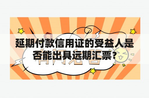 延期付款信用证的受益人是否能出具远期汇票？