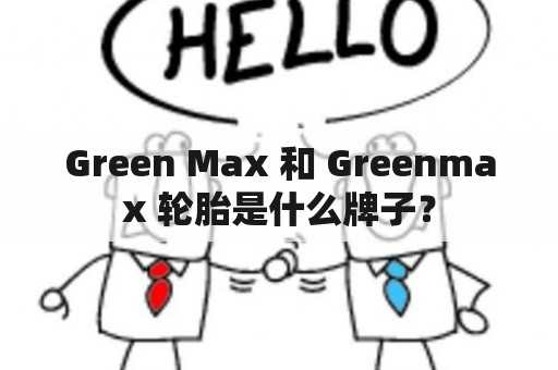 Green Max 和 Greenmax 轮胎是什么牌子？