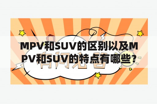 MPV和SUV的区别以及MPV和SUV的特点有哪些？