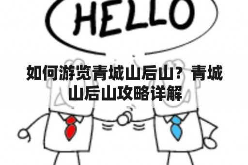 如何游览青城山后山？青城山后山攻略详解