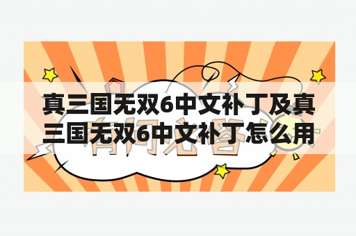 真三国无双6中文补丁及真三国无双6中文补丁怎么用？