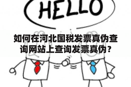 如何在河北国税发票真伪查询网站上查询发票真伪？