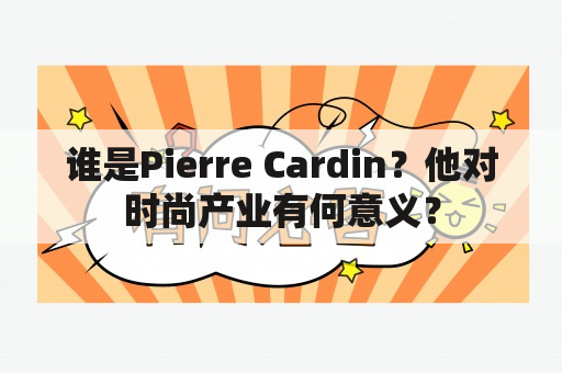 谁是Pierre Cardin？他对时尚产业有何意义？