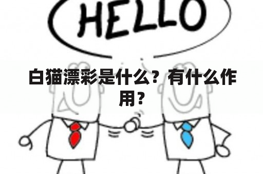 白猫漂彩是什么？有什么作用？