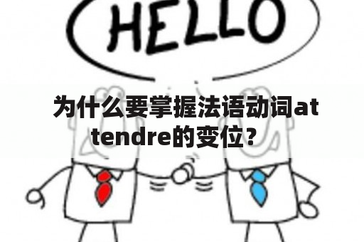  为什么要掌握法语动词attendre的变位？ 