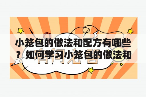 小笼包的做法和配方有哪些？如何学习小笼包的做法和配方？