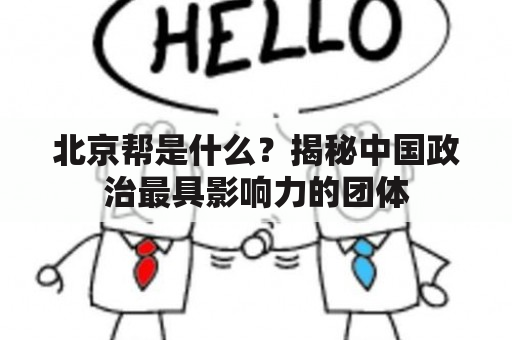 北京帮是什么？揭秘中国政治最具影响力的团体