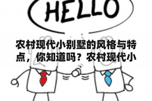 农村现代小别墅的风格与特点，你知道吗？农村现代小别墅是指在农村地区建造的现代化住宅，一般建筑造型以简约、时尚、实用为主要特点。现代小别墅的外观以简洁、精致为主题，通常采用白墙、灰瓦、木材等材料，使其看起来更具现代感。同时，农村现代小别墅的室内设计也特别注重实用性和舒适性，打造出与自然环境相融合的居住空间。