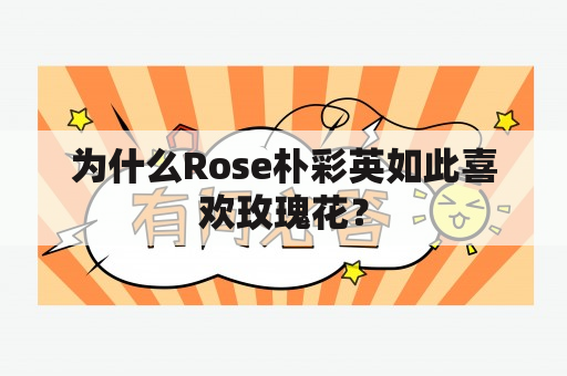 为什么Rose朴彩英如此喜欢玫瑰花？