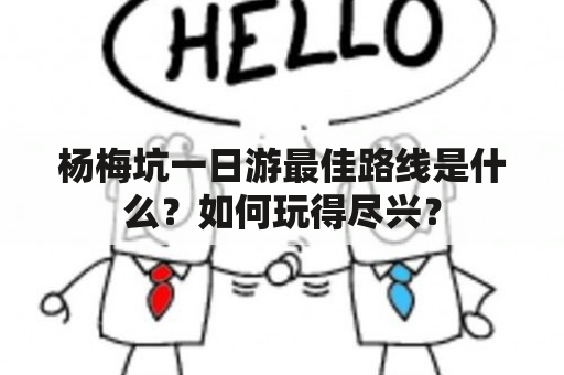 杨梅坑一日游最佳路线是什么？如何玩得尽兴？