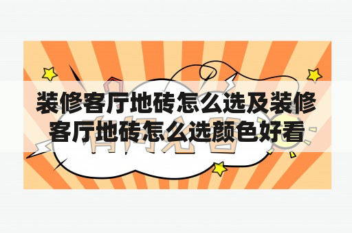 装修客厅地砖怎么选及装修客厅地砖怎么选颜色好看