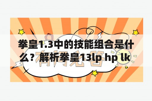 拳皇1.3中的技能组合是什么？解析拳皇13lp hp lk hk组合技巧