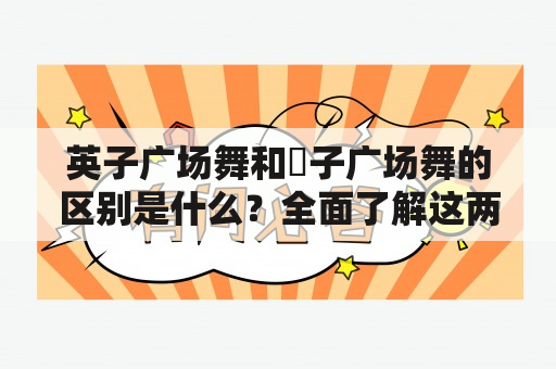 英子广场舞和応子广场舞的区别是什么？全面了解这两种广场舞