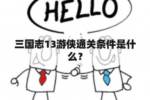 三国志13游侠通关条件是什么？