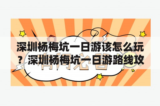 深圳杨梅坑一日游怎么玩？深圳杨梅坑一日游路线攻略分享