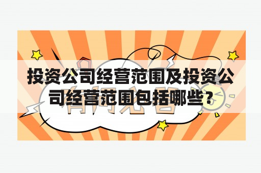 投资公司经营范围及投资公司经营范围包括哪些？