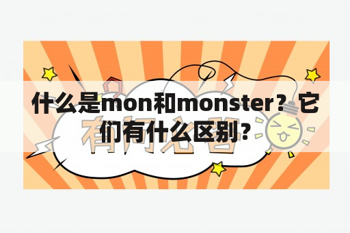 什么是mon和monster？它们有什么区别？