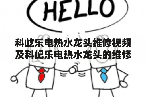 科屹乐电热水龙头维修视频及科屺乐电热水龙头的维修方法有哪些？