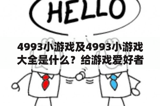 4993小游戏及4993小游戏大全是什么？给游戏爱好者带来哪些乐趣？