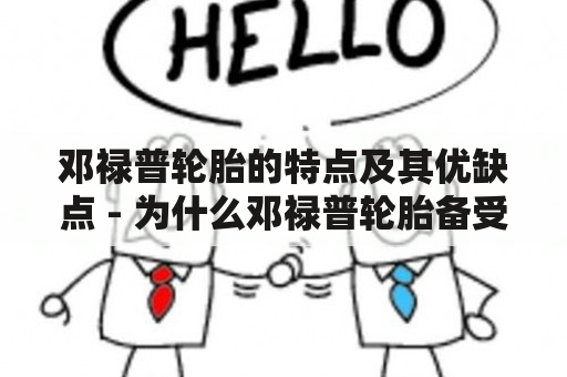 邓禄普轮胎的特点及其优缺点 - 为什么邓禄普轮胎备受消费者青睐？