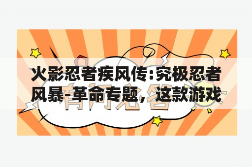 火影忍者疾风传:究极忍者风暴-革命专题，这款游戏到底有什么亮点？