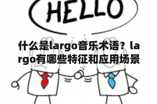 什么是largo音乐术语？largo有哪些特征和应用场景？