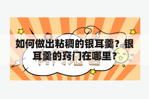 如何做出粘稠的银耳羹？银耳羹的窍门在哪里？