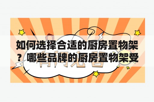 如何选择合适的厨房置物架？哪些品牌的厨房置物架受到消费者好评？