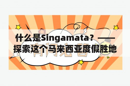 什么是Singamata？——探索这个马来西亚度假胜地