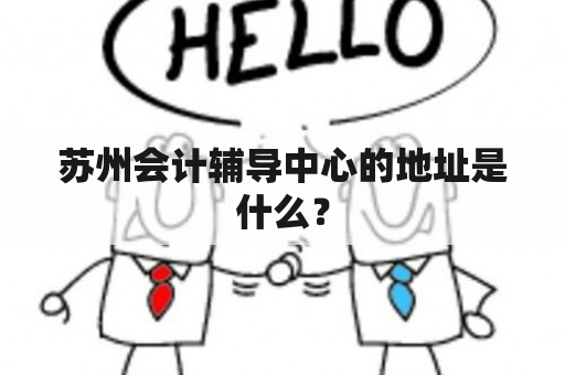 苏州会计辅导中心的地址是什么？