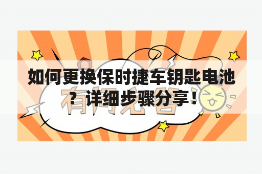 如何更换保时捷车钥匙电池？详细步骤分享！