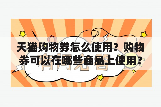 天猫购物券怎么使用？购物券可以在哪些商品上使用？