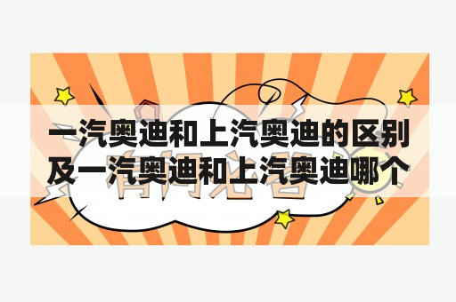 一汽奥迪和上汽奥迪的区别及一汽奥迪和上汽奥迪哪个好？